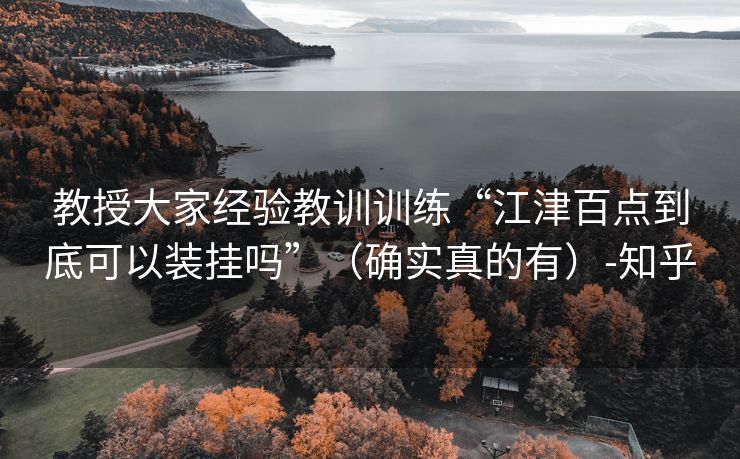 教授大家经验教训训练“江津百点到底可以装挂吗”（确实真的有）-知乎