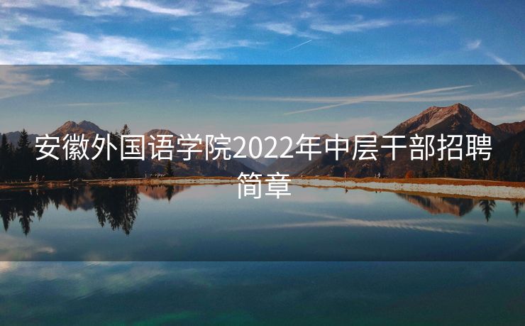 安徽外国语学院2022年中层干部招聘简章