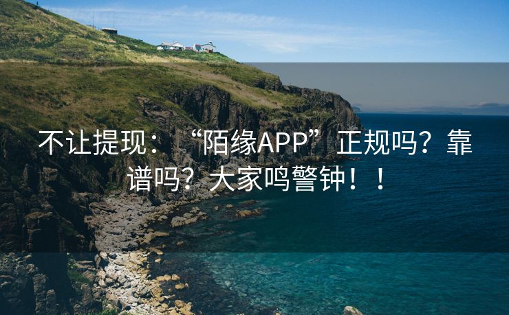 不让提现：“陌缘APP”正规吗？靠谱吗？大家鸣警钟！！