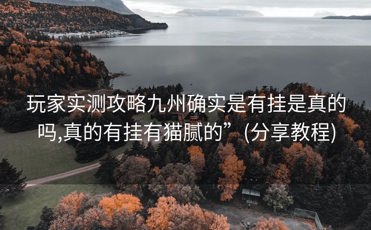 玩家实测攻略九州确实是有挂是真的吗,真的有挂有猫腻的”(分享教程)