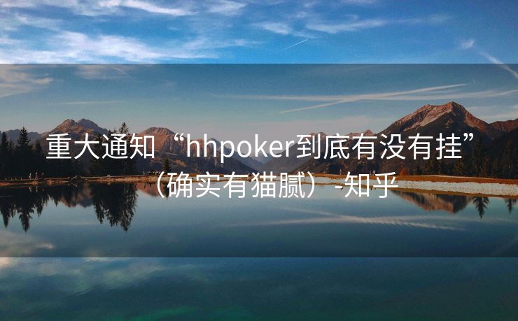 重大通知“hhpoker到底有没有挂”（确实有猫腻）-知乎