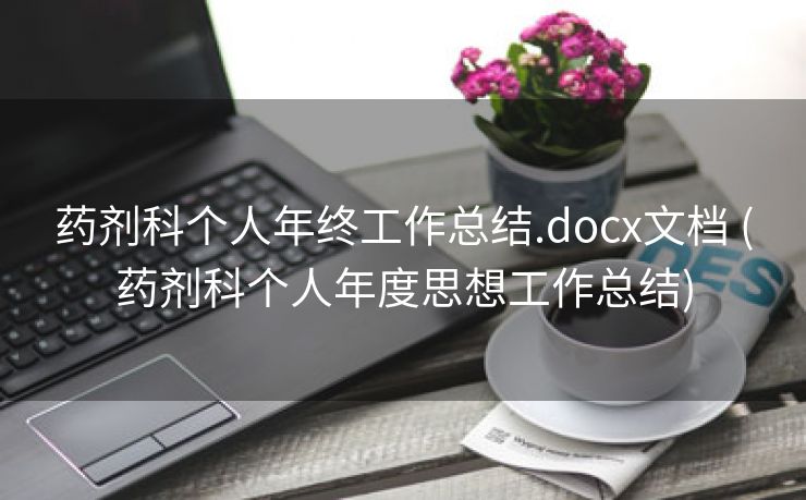 药剂科个人年终工作总结.docx文档 (药剂科个人年度思想工作总结)