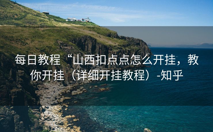 每日教程“山西扣点点怎么开挂，教你开挂（详细开挂教程）-知乎