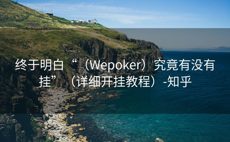 终于明白“（Wepoker）究竟有没有挂”（详细开挂教程）-知乎