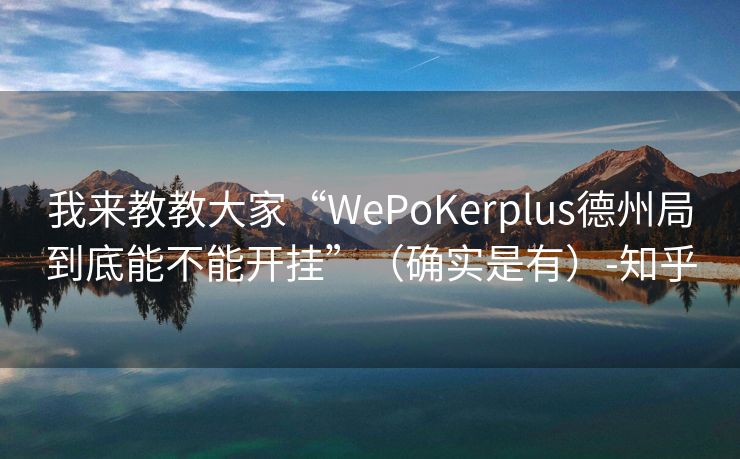 我来教教大家“WePoKerplus德州局到底能不能开挂”（确实是有）-知乎