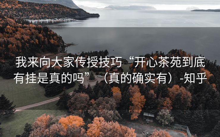 我来向大家传授技巧“开心茶苑到底有挂是真的吗”（真的确实有）-知乎