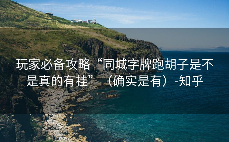 玩家必备攻略“同城字牌跑胡子是不是真的有挂”（确实是有）-知乎