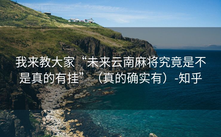 我来教大家“未来云南麻将究竟是不是真的有挂”（真的确实有）-知乎