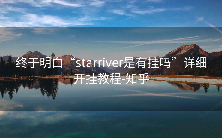 终于明白“starriver是有挂吗”详细开挂教程-知乎