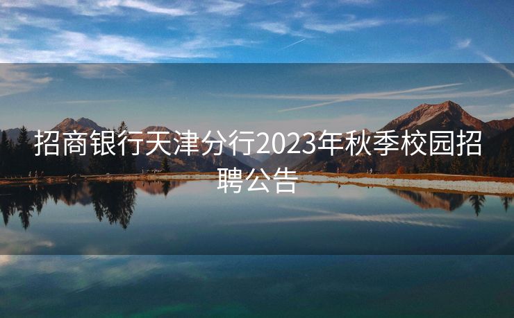 招商银行天津分行2023年秋季校园招聘公告