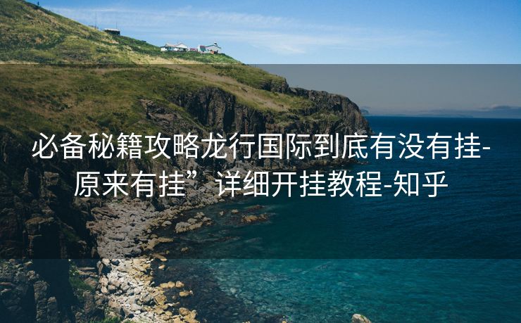 必备秘籍攻略龙行国际到底有没有挂-原来有挂”详细开挂教程-知乎