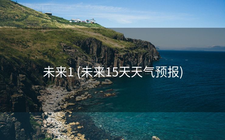 未来1 (未来15天天气预报)