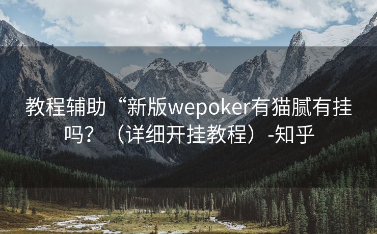 教程辅助“新版wepoker有猫腻有挂吗？（详细开挂教程）-知乎