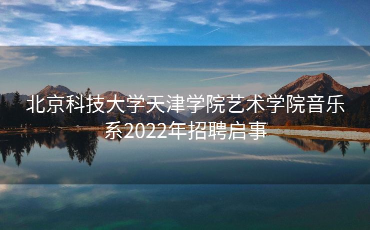 北京科技大学天津学院艺术学院音乐系2022年招聘启事