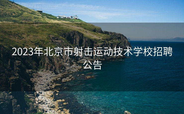 2023年北京市射击运动技术学校招聘公告